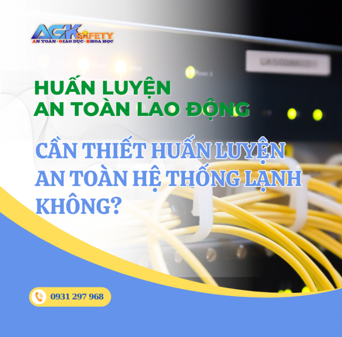 Vì sao doanh nghiệp cần huấn luyện an toàn hệ thống lạnh?