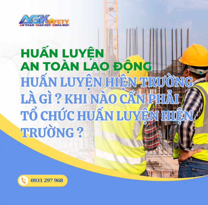 HUẤN LUYỆN HIỆN TRƯỜNG LÀ GÌ ? KHI NÀO CẦN PHẢI TỔ CHỨC HUẤN LUYỆN HIỆN TRƯỜNG ?